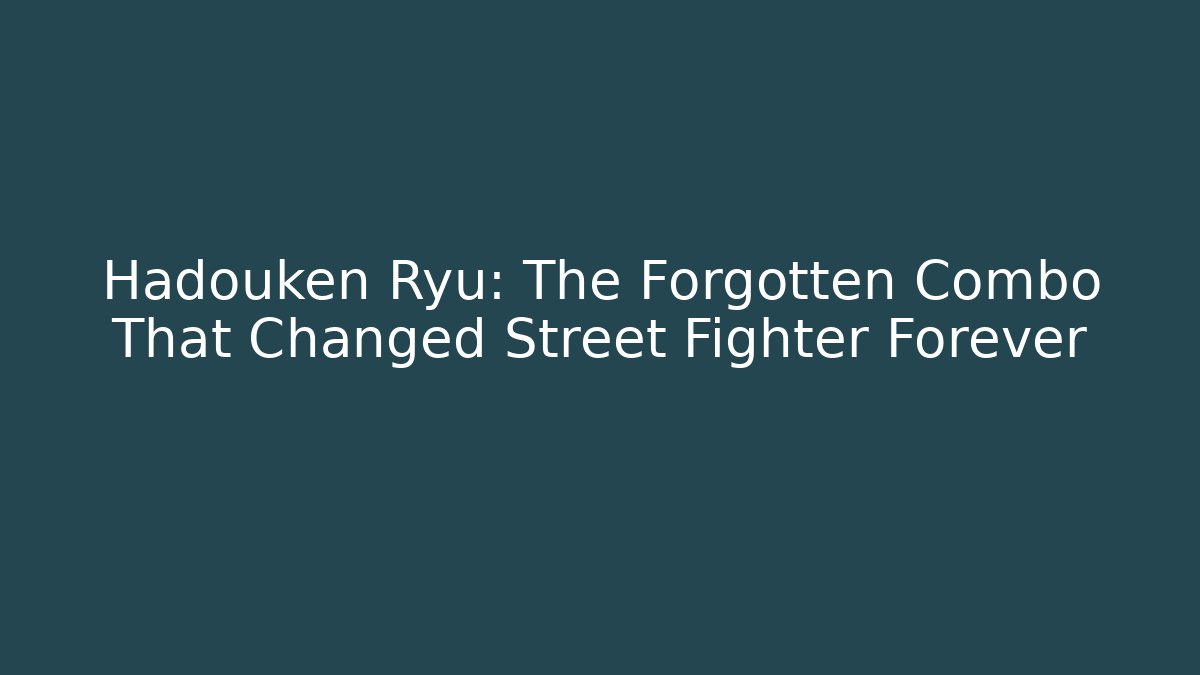 Hadouken Ryu: The Forgotten Combo That Changed Street Fighter Forever