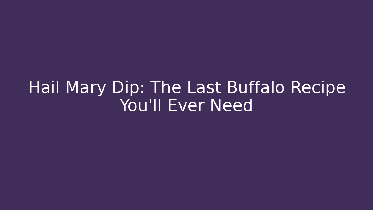 Hail Mary Dip: The Last Buffalo Recipe You'll Ever Need