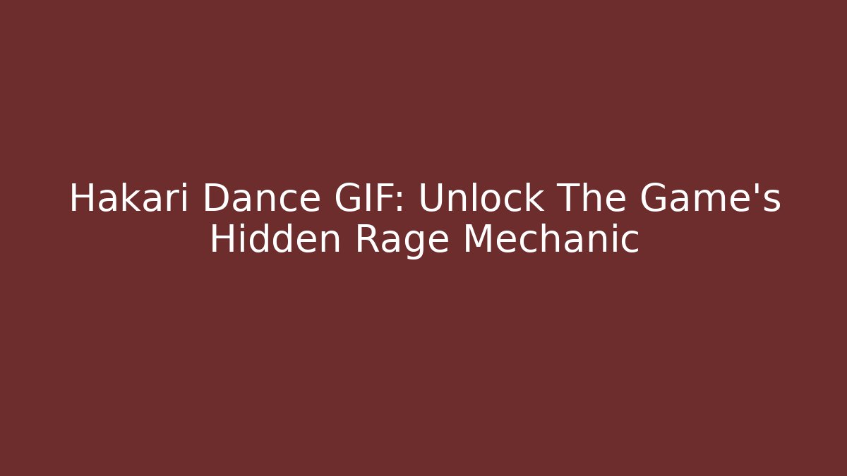 Hakari Dance GIF: Unlock The Game's Hidden Rage Mechanic