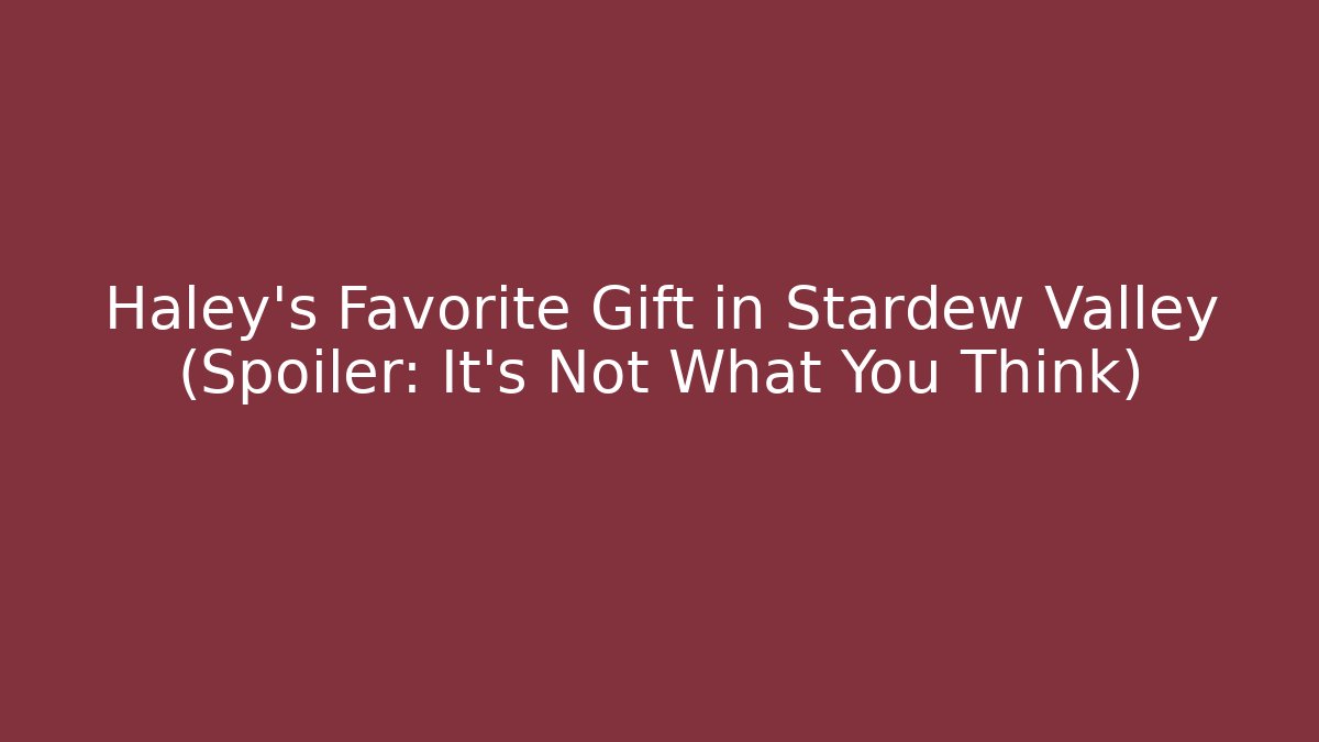 Haley's Favorite Gift in Stardew Valley (Spoiler: It's Not What You Think)