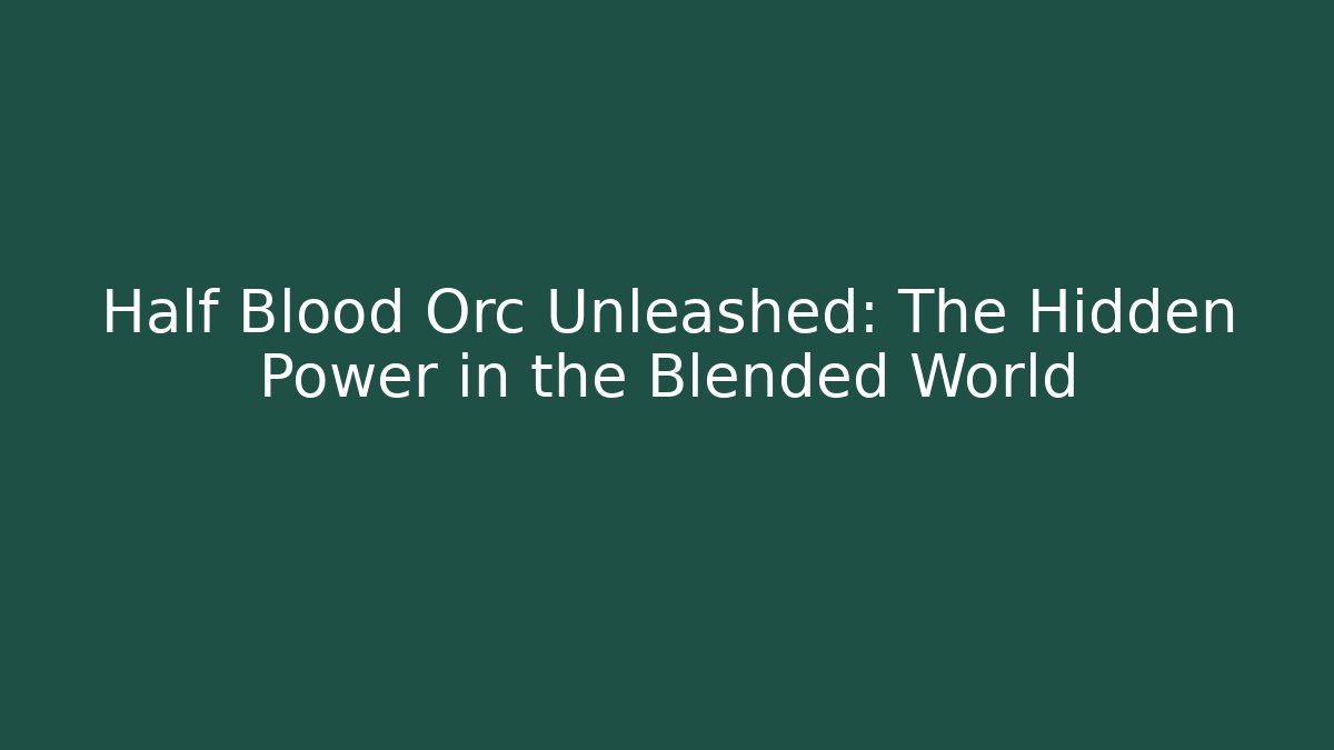Half Blood Orc Unleashed: The Hidden Power in the Blended World