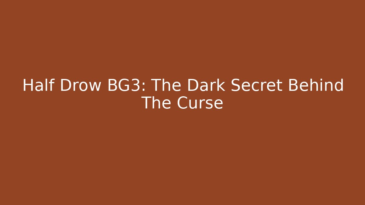 Half Drow BG3: The Dark Secret Behind The Curse - Create More Assets