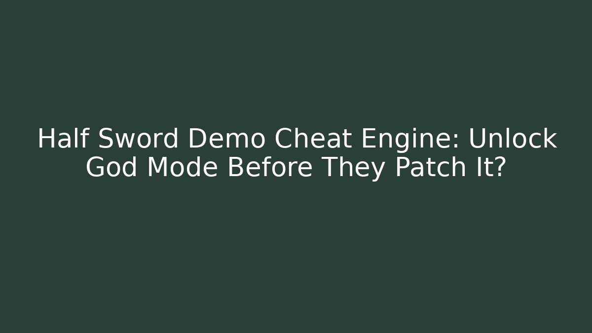 Half Sword Demo Cheat Engine: Unlock God Mode Before They Patch It? - Create More Assets