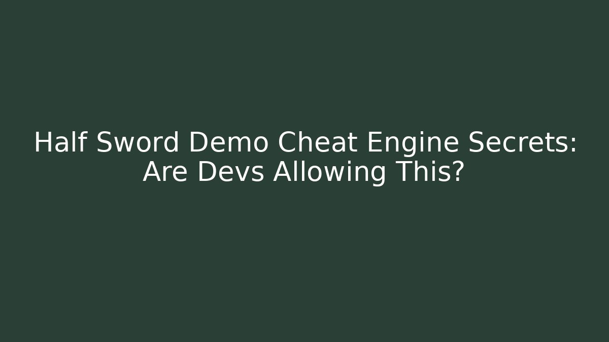 Half Sword Demo Cheat Engine Secrets: Are Devs Allowing This?
