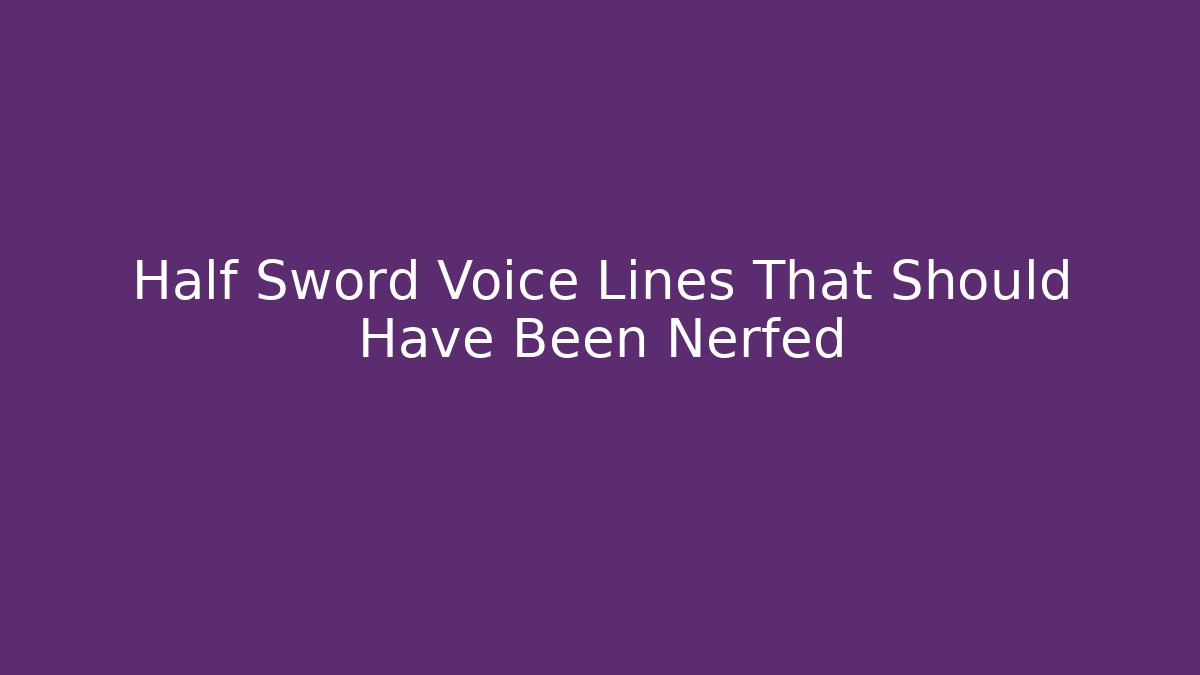 Half Sword Voice Lines That Should Have Been Nerfed - Create More Assets