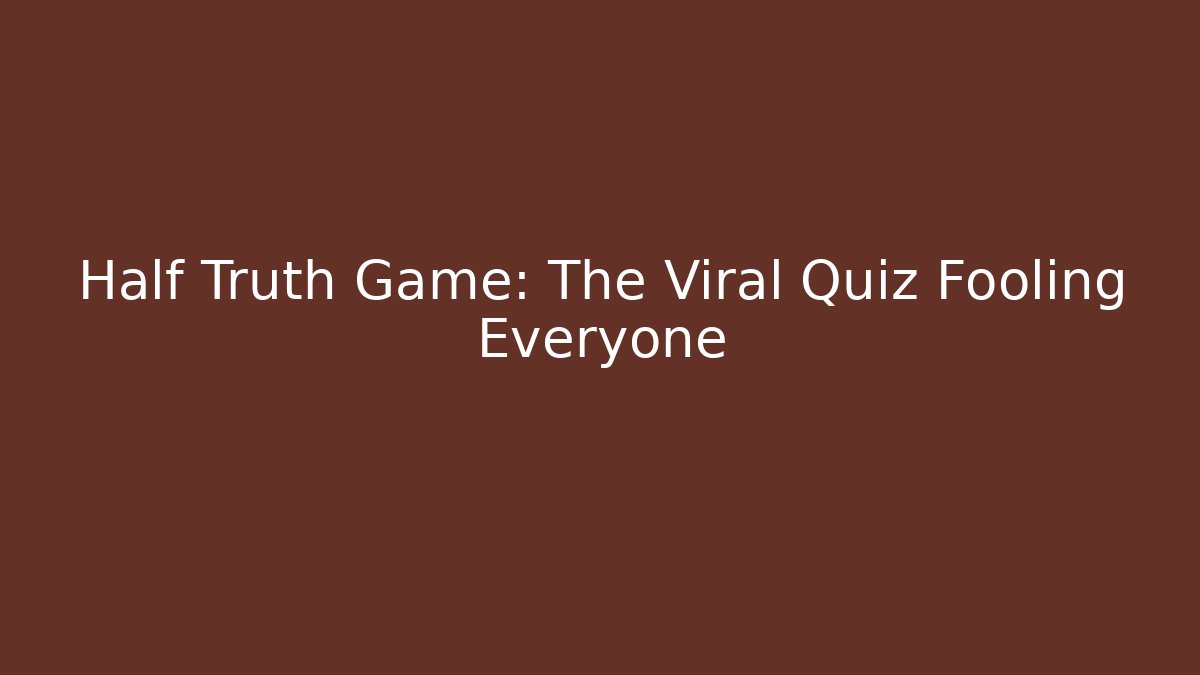 Half Truth Game: The Viral Quiz Fooling Everyone