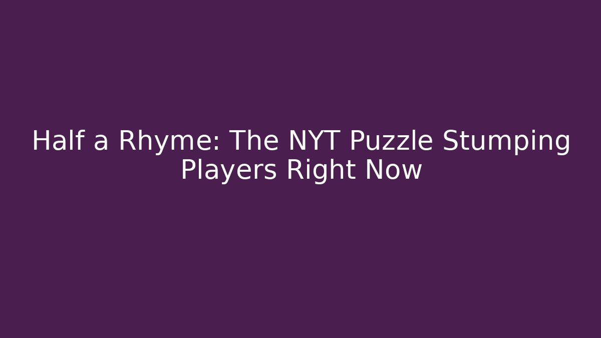 Half a Rhyme: The NYT Puzzle Stumping Players Right Now