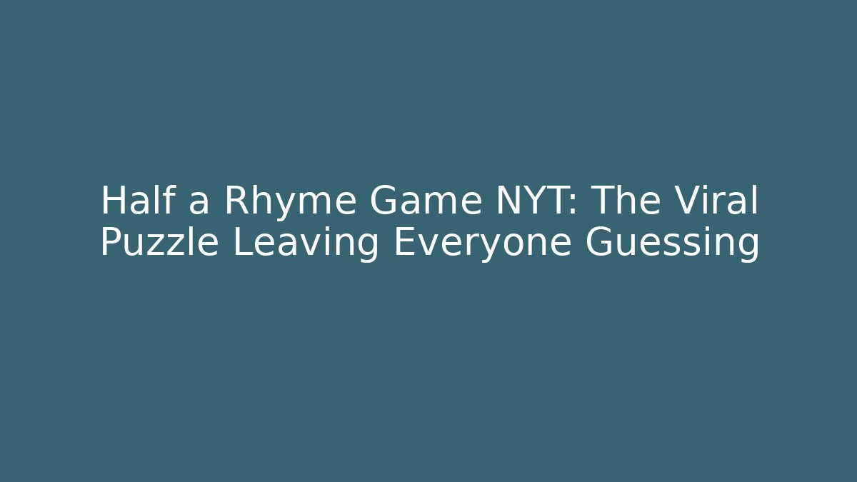 Half a Rhyme Game NYT: The Viral Puzzle Leaving Everyone Guessing