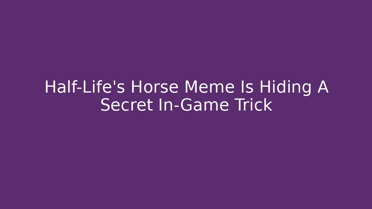 Half-Life's Horse Meme Is Hiding A Secret In-Game Trick