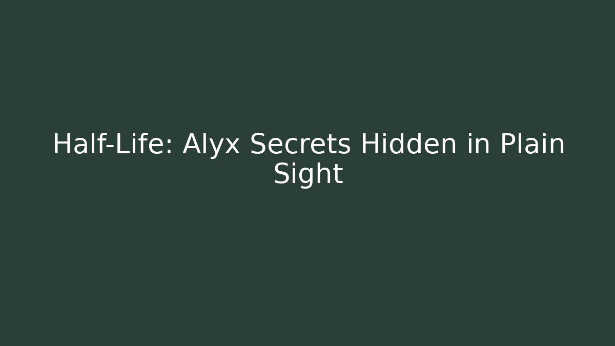 Half-Life: Alyx Secrets Hidden in Plain Sight - Create More Assets