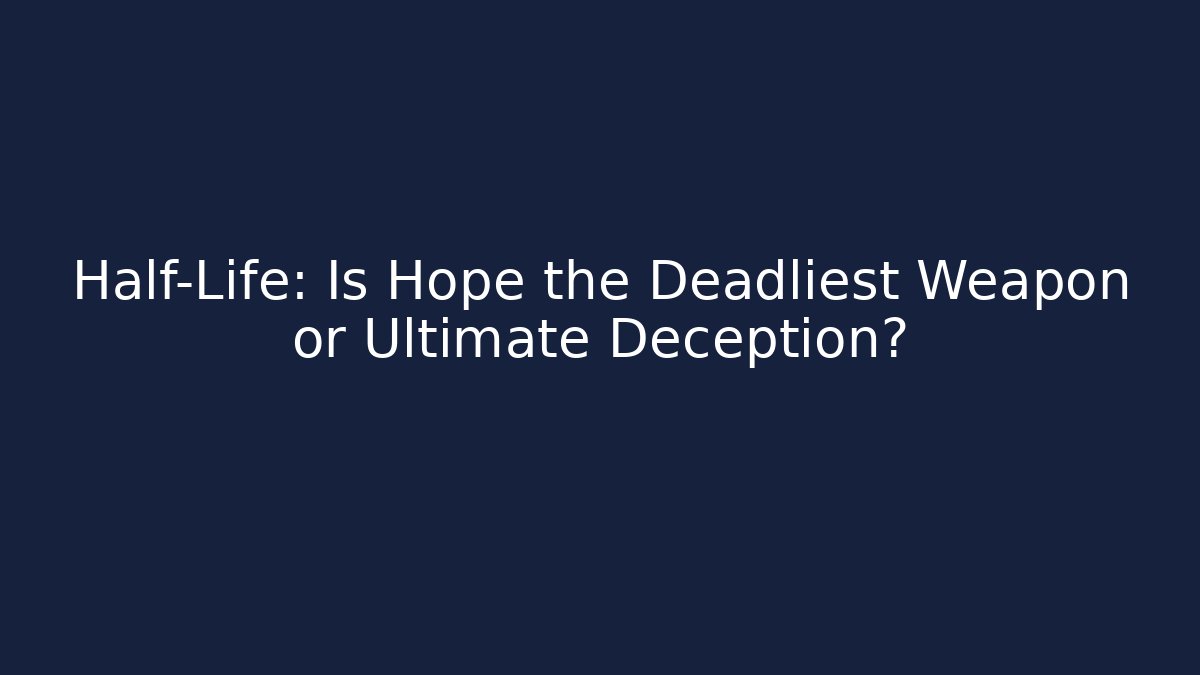 Half-Life: Is Hope the Deadliest Weapon or Ultimate Deception? - Create More Assets