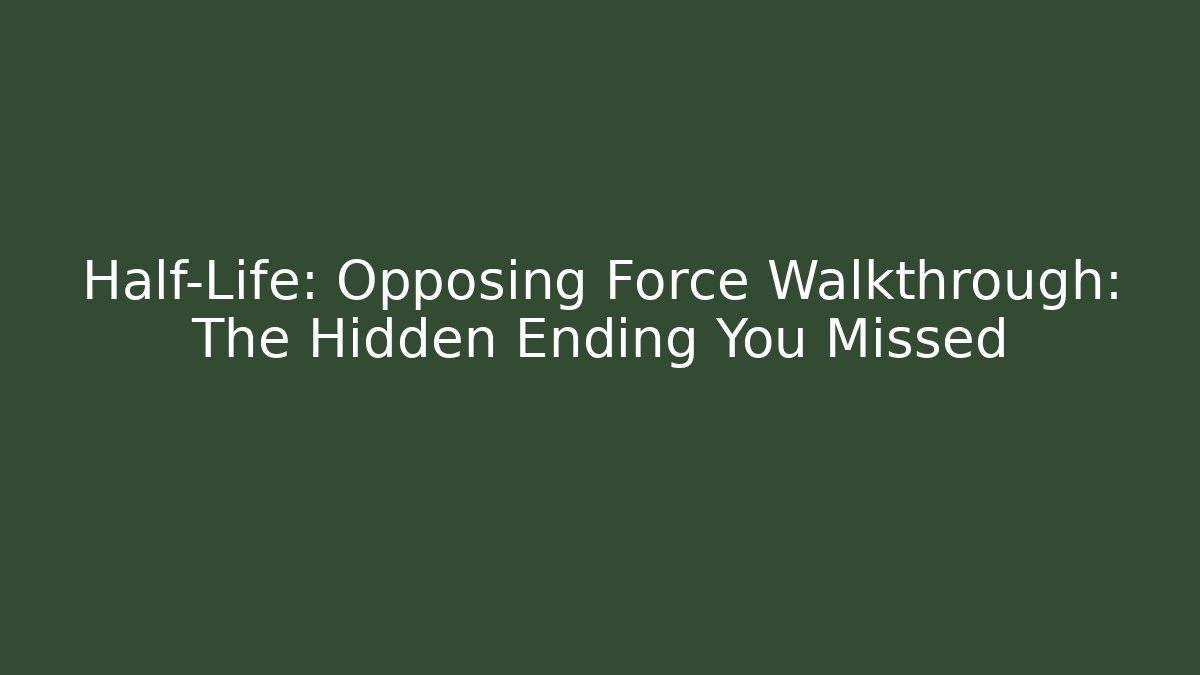 Half-Life: Opposing Force Walkthrough: The Hidden Ending You Missed