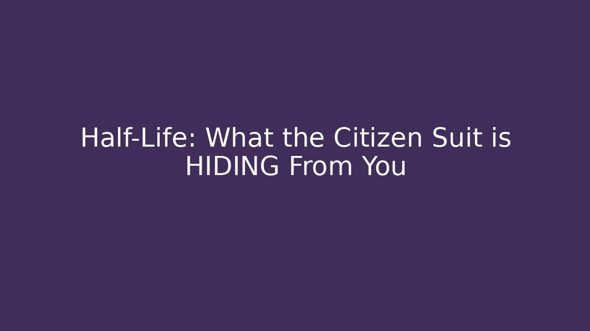 Half-Life: What the Citizen Suit is HIDING From You
