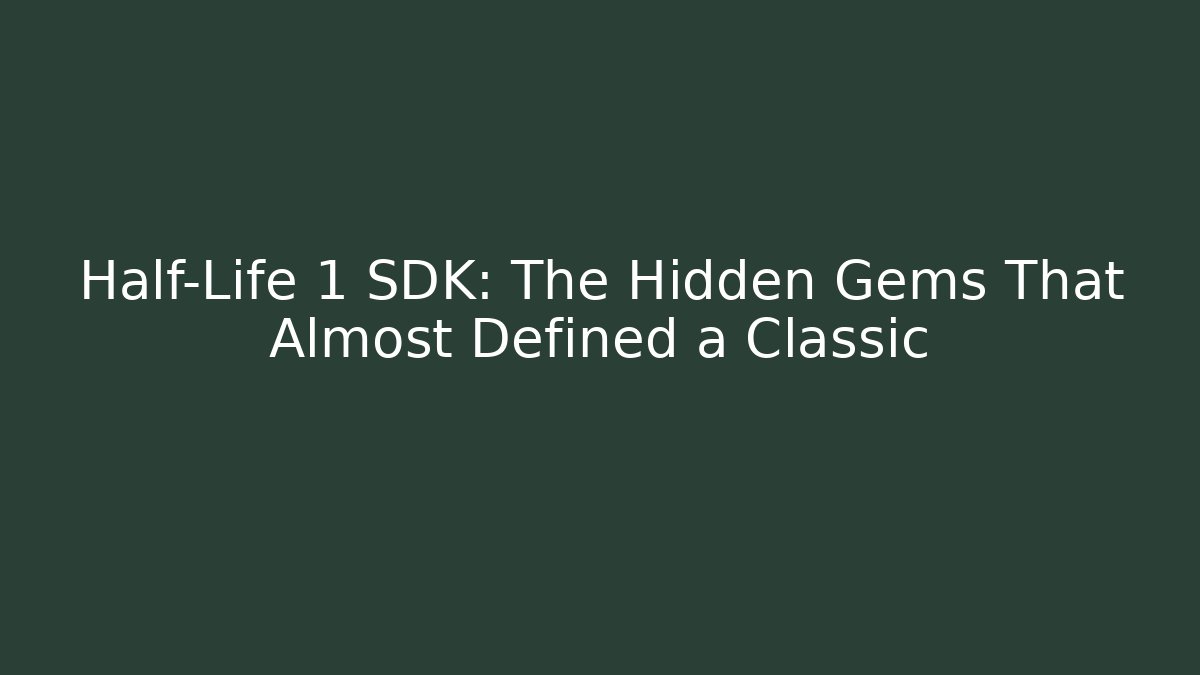 Half-Life 1 SDK: The Hidden Gems That Almost Defined a Classic