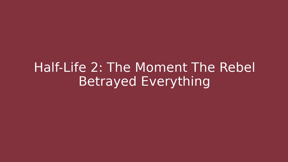 Half-Life 2: The Moment The Rebel Betrayed Everything
