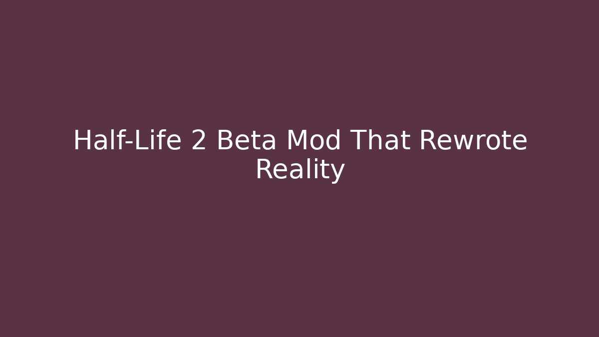 Half-Life 2 Beta Mod That Rewrote Reality