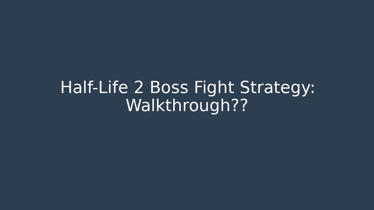 Half-Life 2 Boss Fight Strategy: Walkthrough逆天