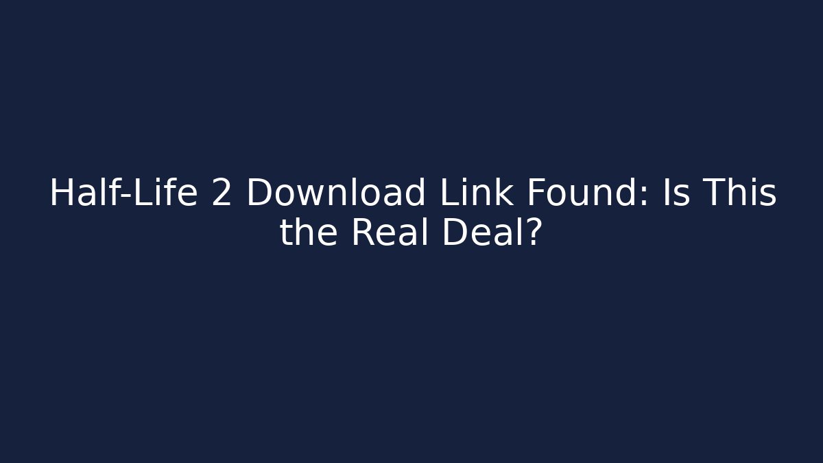 Half-Life 2 Download Link Found: Is This the Real Deal?