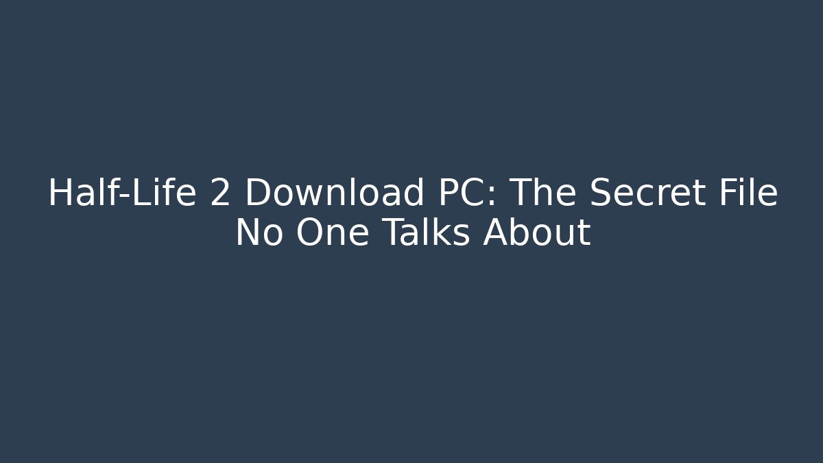 Half-Life 2 Download PC: The Secret File No One Talks About