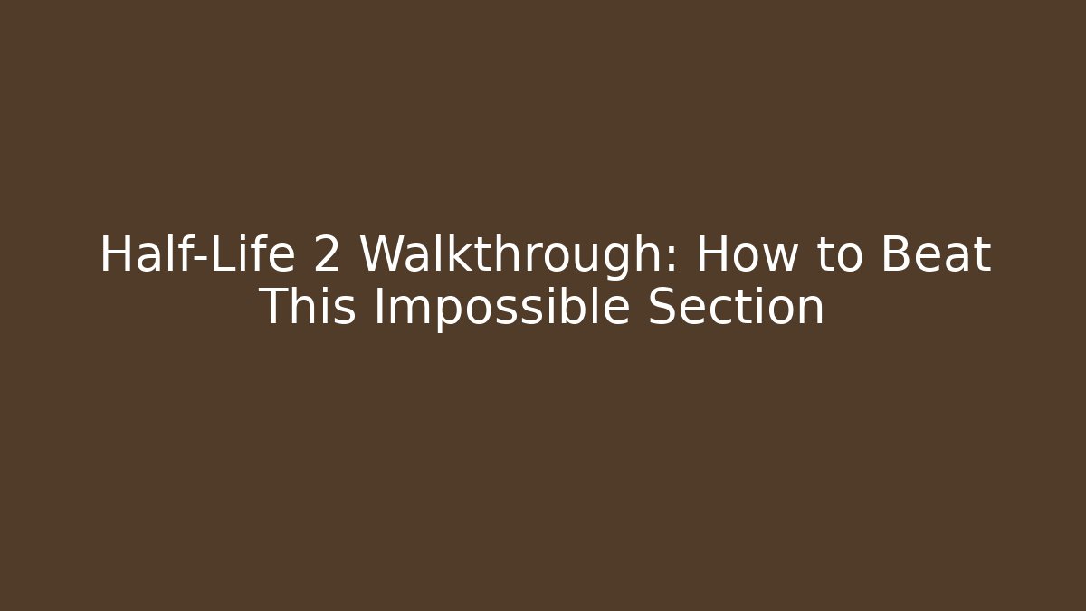Half-Life 2 Walkthrough: How to Beat This Impossible Section - Create More Assets