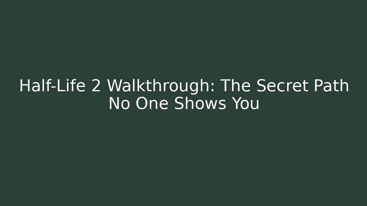 Half-Life 2 Walkthrough: The Secret Path No One Shows You - Create More Assets