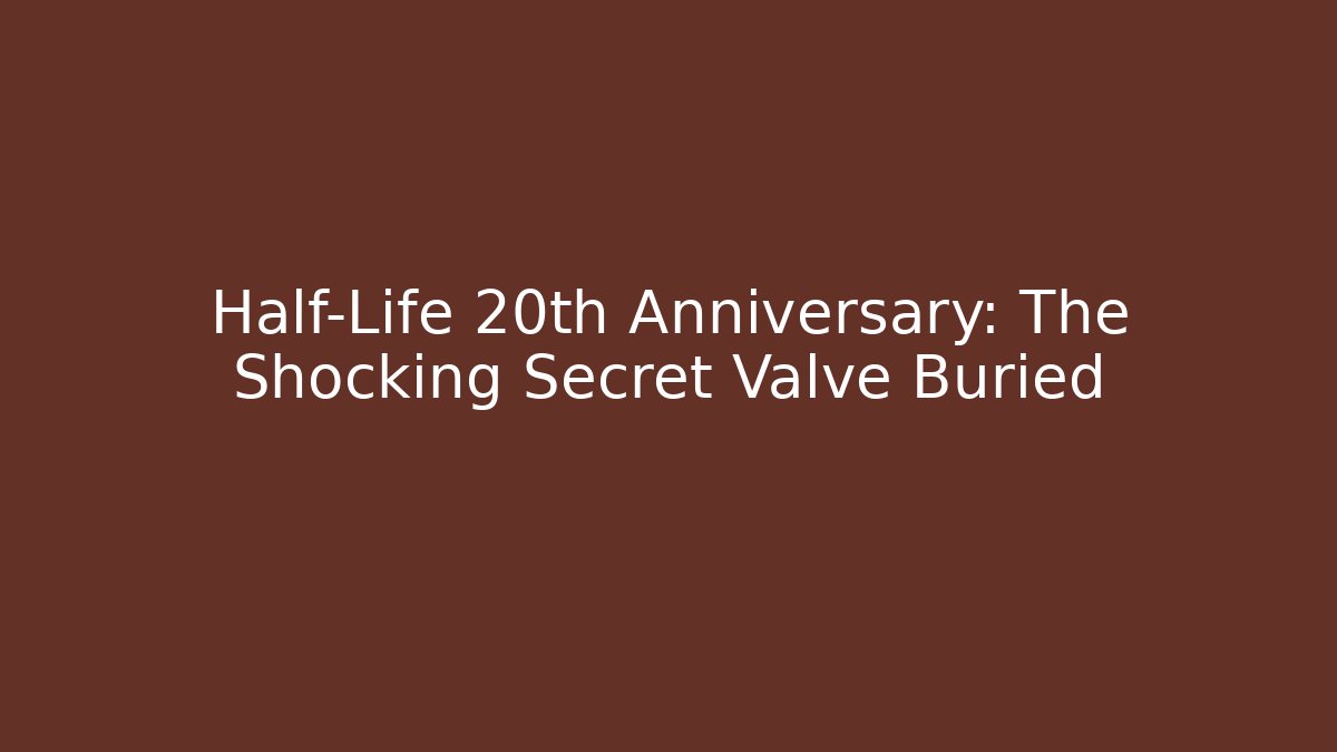 Half-Life 20th Anniversary: The Shocking Secret Valve Buried