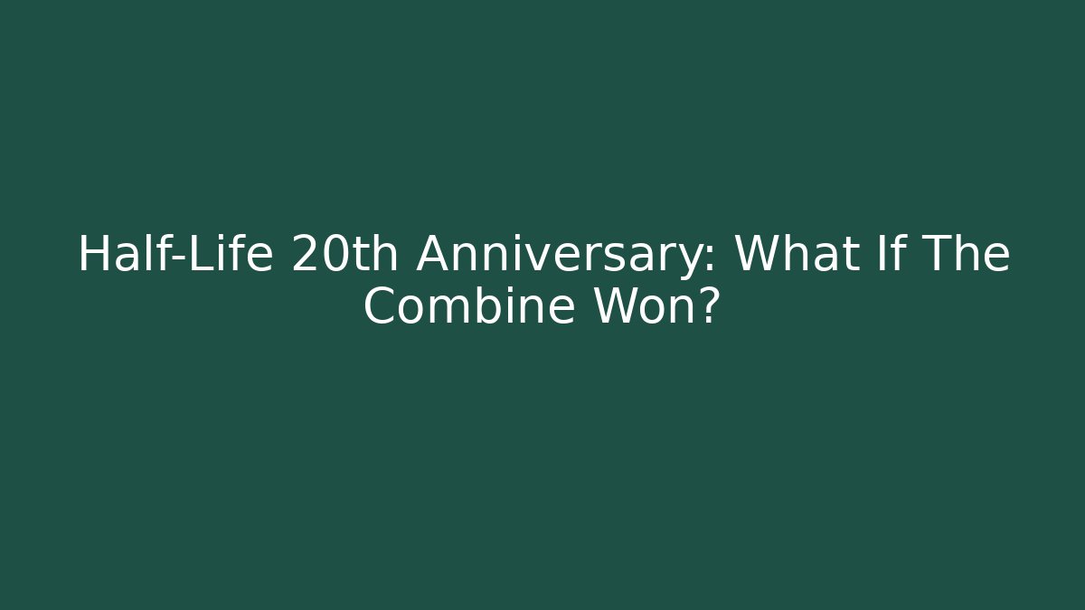 Half-Life 20th Anniversary: What If The Combine Won?