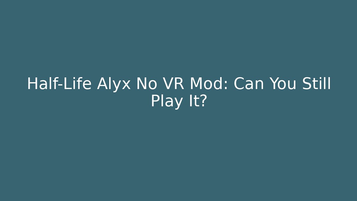 Half-Life Alyx No VR Mod: Can You Still Play It?