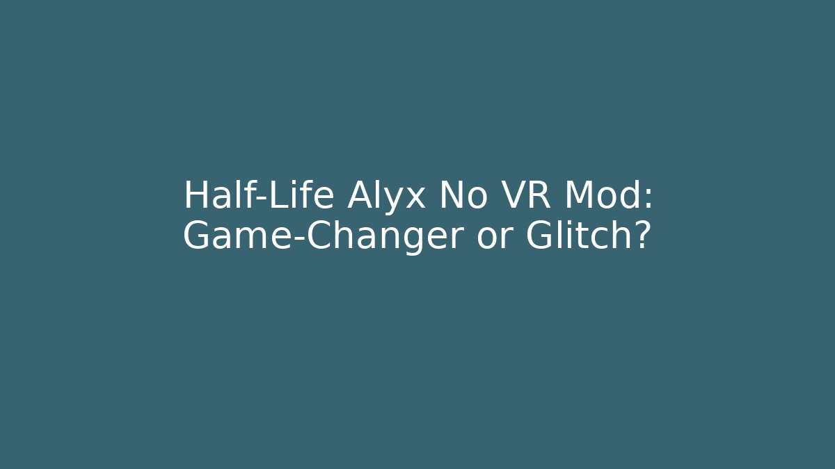 Half-Life Alyx No VR Mod: Game-Changer or Glitch?