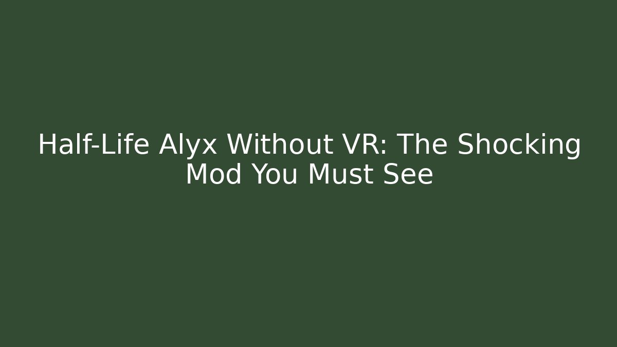 Half-Life Alyx Without VR: The Shocking Mod You Must See