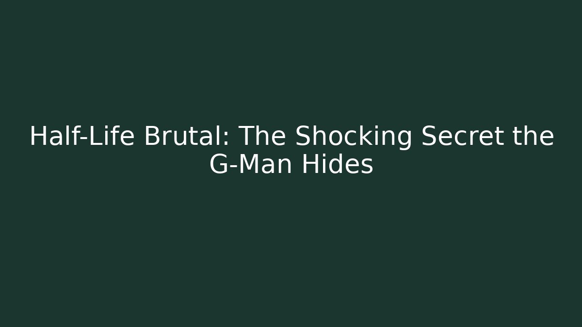 Half-Life Brutal: The Shocking Secret the G-Man Hides