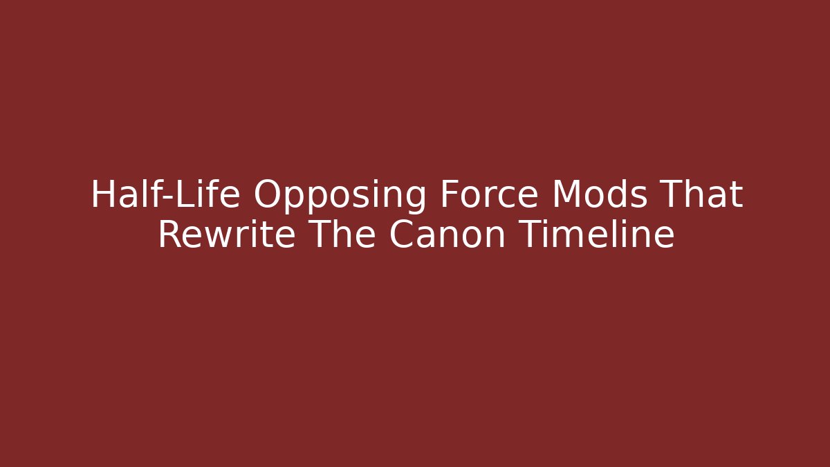 Half-Life Opposing Force Mods That Rewrite The Canon Timeline