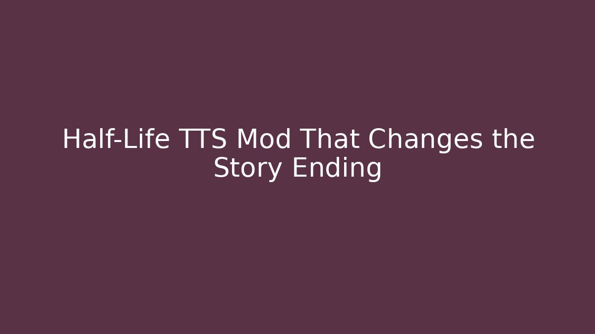 Half-Life TTS Mod That Changes the Story Ending