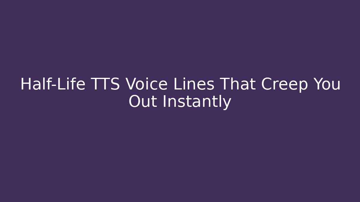 Half-Life TTS Voice Lines That Creep You Out Instantly