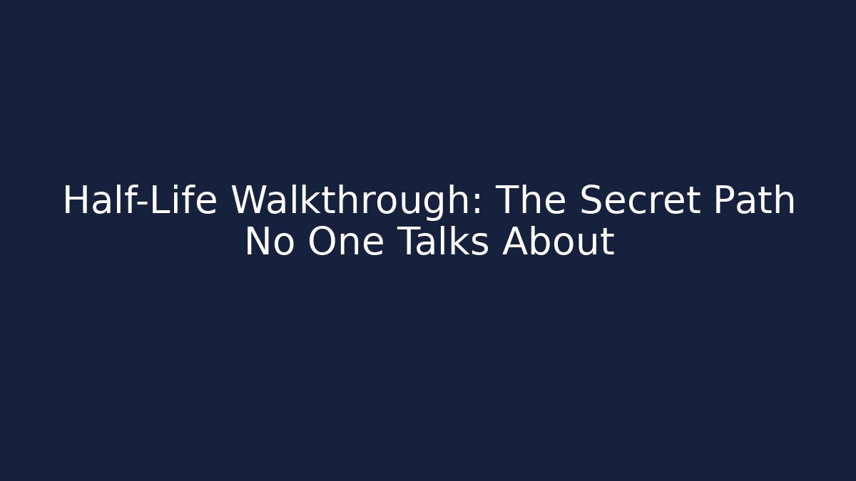 Half-Life Walkthrough: The Secret Path No One Talks About