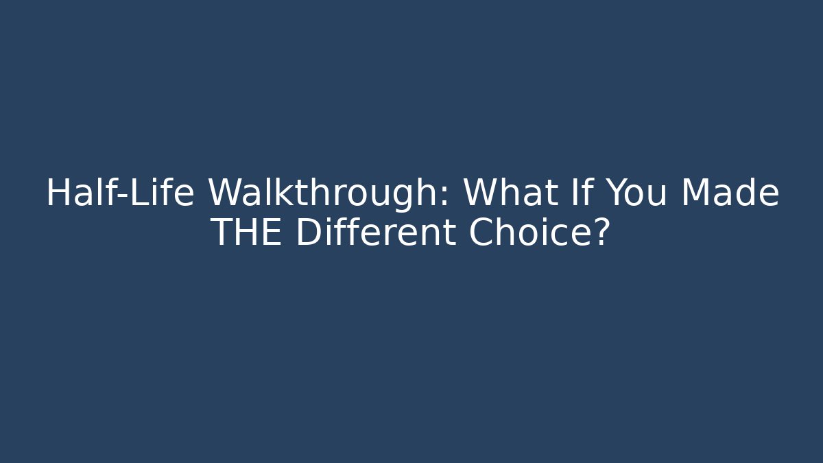 Half-Life Walkthrough: What If You Made THE Different Choice?