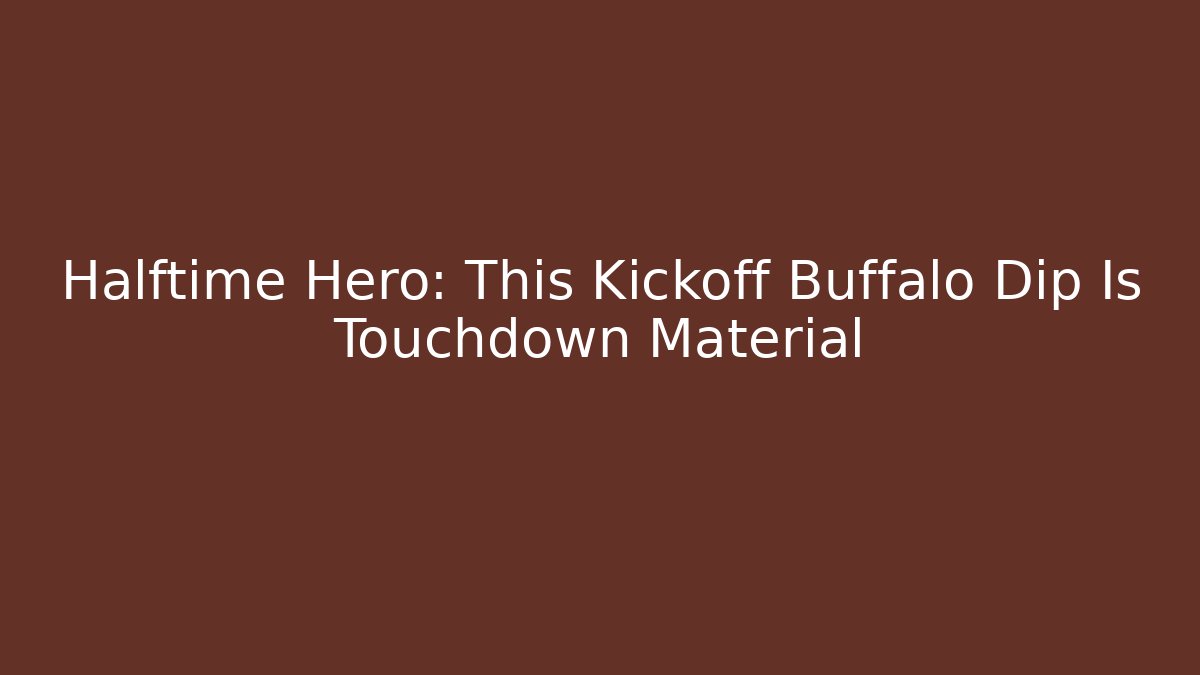 Halftime Hero: This Kickoff Buffalo Dip Is Touchdown Material - Create More Assets