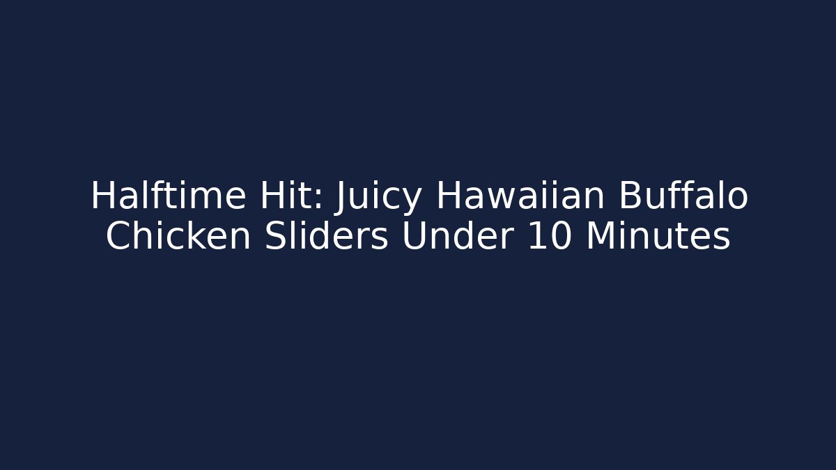 Halftime Hit: Juicy Hawaiian Buffalo Chicken Sliders Under 10 Minutes