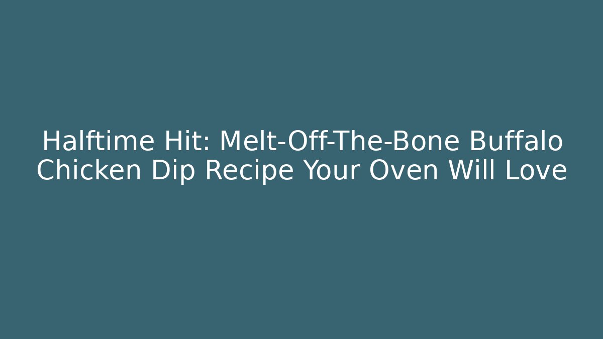 Halftime Hit: Melt-Off-The-Bone Buffalo Chicken Dip Recipe Your Oven Will Love
