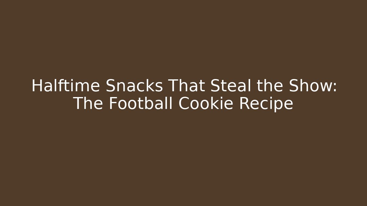 Halftime Snacks That Steal the Show: The Football Cookie Recipe
