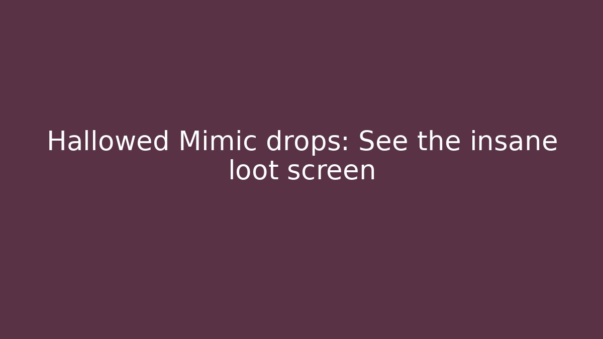 Hallowed Mimic drops: See the insane loot screen