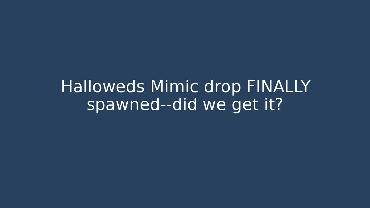 Halloweds Mimic drop FINALLY spawned—did we get it? - Create More Assets