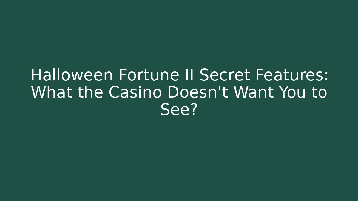 Halloween Fortune II Secret Features: What the Casino Doesn't Want You to See?