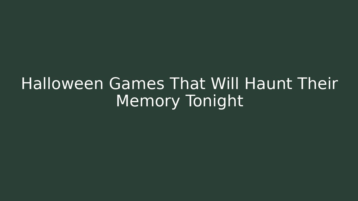 Halloween Games That Will Haunt Their Memory Tonight - Create More Assets