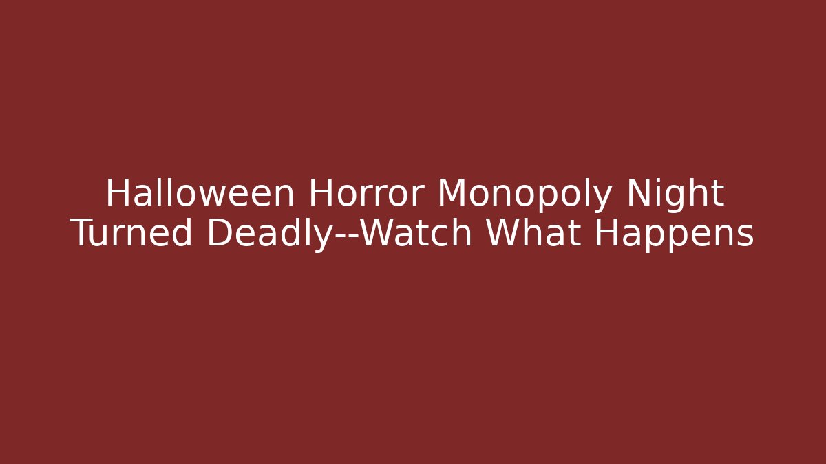 Halloween Horror Monopoly Night Turned Deadly—Watch What Happens
