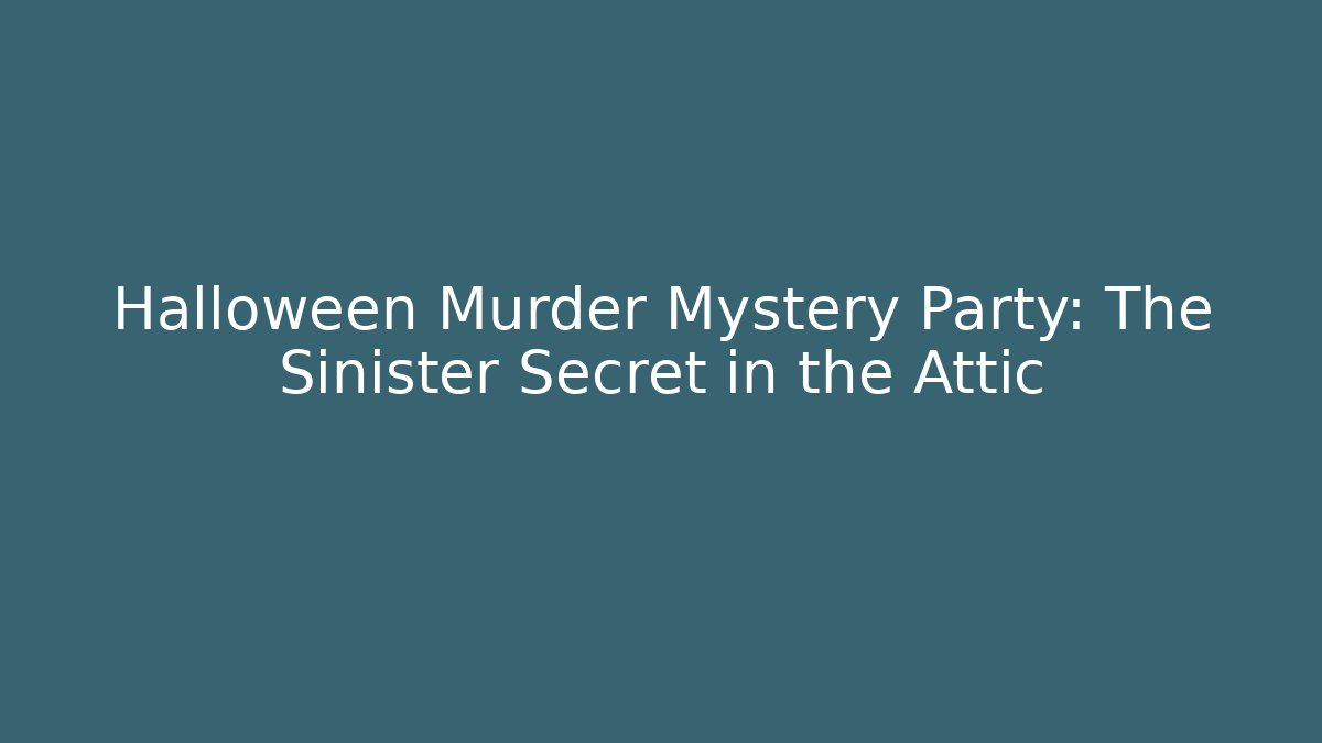 Halloween Murder Mystery Party: The Sinister Secret in the Attic