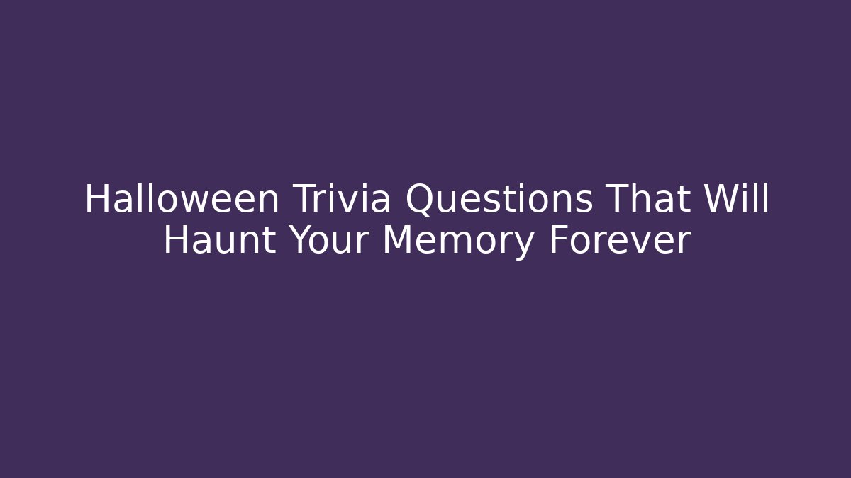 Halloween Trivia Questions That Will Haunt Your Memory Forever