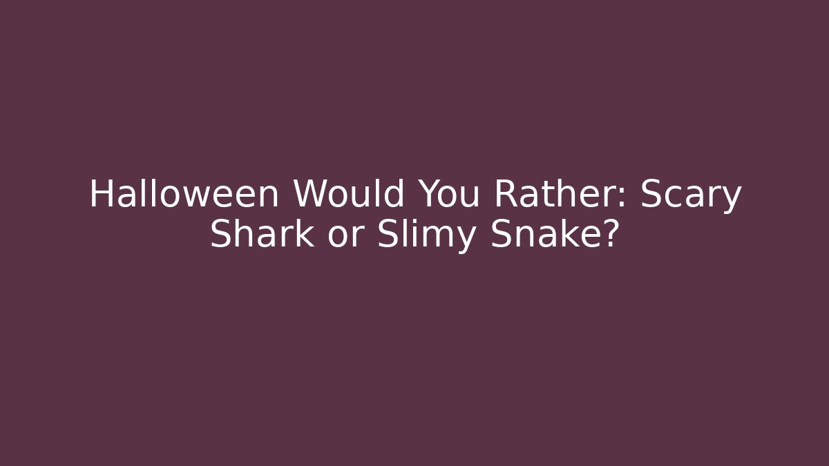 Halloween Would You Rather: Scary Shark or Slimy Snake?