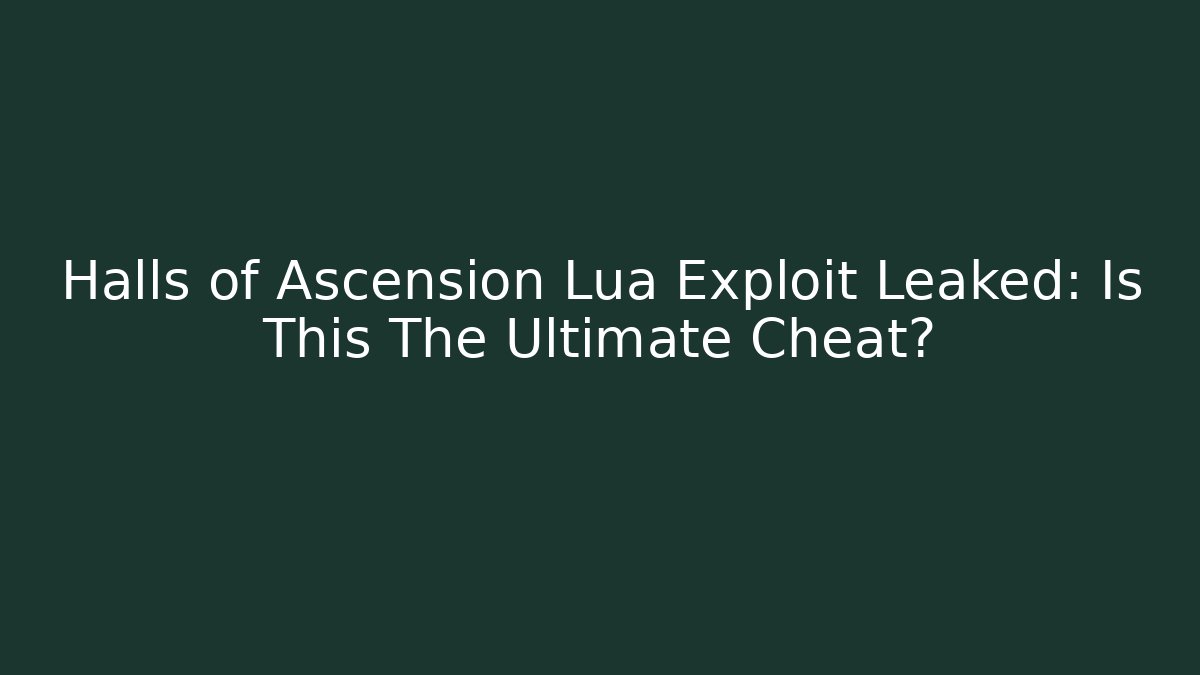 Halls of Ascension Lua Exploit Leaked: Is This The Ultimate Cheat? - Create More Assets