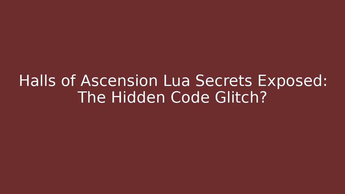 Halls of Ascension Lua Secrets Exposed: The Hidden Code Glitch?